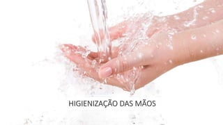 HIGIENIZAÇÃO DAS MÃOS
 