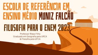 FILOSOFIA PARA O ENEM 2023
ESCOLA DE REFERÊNCIA EM
ENSINO MÉDIO MUNIZ FALCÃO
 