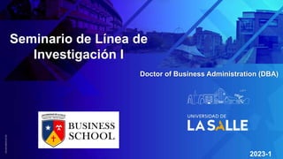 2023-1
Seminario de Línea de
Investigación I
Doctor of Business Administration (DBA)
 