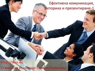 Ефективна комуникация, 
реторика и презентиране-1 
http://alsu.eu 
Станислав Инчовски-Търнин/Капитана 
 