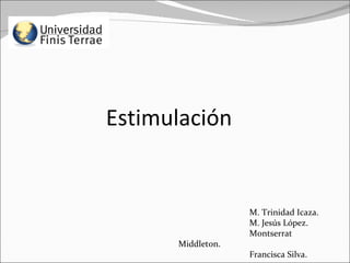 Estimulación M. Trinidad Icaza. M. Jesús López. Montserrat Middleton. Francisca Silva.  