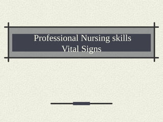 Professional Nursing skills
Vital Signs
 