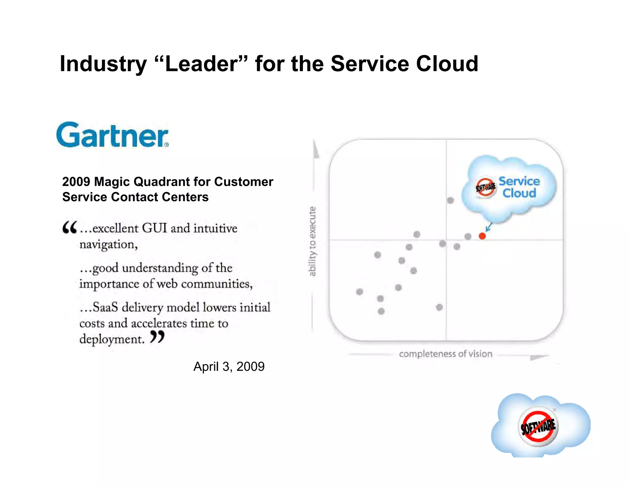 Industry “Leader” for the Service Cloud April 3, 2009 2009 Magic Quadrant for Customer Service Contact Centers 