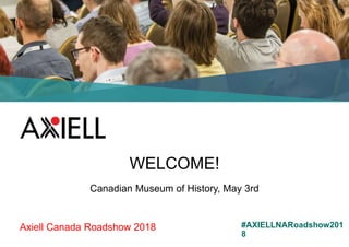 Axiell Canada Roadshow 2018 #AXIELLNARoadshow201
8
WELCOME!
Canadian Museum of History, May 3rd
 