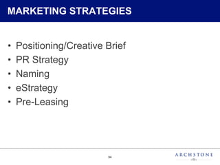 34
MARKETING STRATEGIES
•  Positioning/Creative Brief
•  PR Strategy
•  Naming
•  eStrategy
•  Pre-Leasing
 