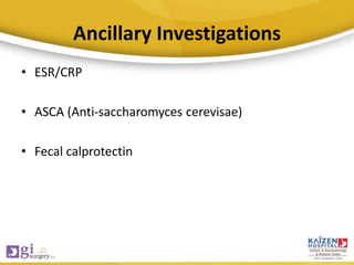 Ancillary Investigations
• ESR/CRP
• ASCA (Anti-saccharomyces cerevisae)
• Fecal calprotectin
 