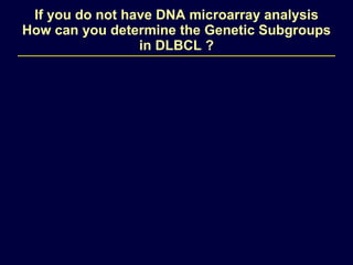 If you do not have DNA microarray analysis How can you determine the Genetic Subgroups in DLBCL ? 
