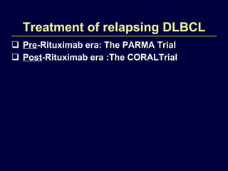 Treatment of relapsing DLBCL Pre -Rituximab era:  The PARMA Trial  Post -Rituximab  era :The  CORAL Trial  
