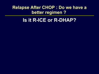 Relapse After CHOP : Do we have a better regimen ?   Is it  R-ICE or R-DHAP? 
