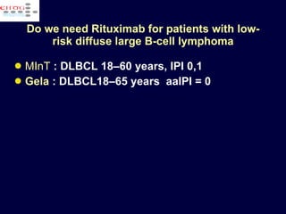 Do we need Rituximab for patients with low-risk diffuse large B-cell lymphoma MInT   : DLBCL 18–60 years, IPI 0,1 Gela  : DLBCL18–65 years  aaIPI = 0 