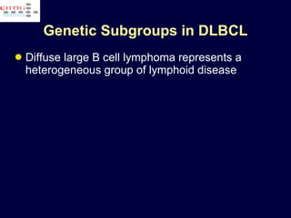 Genetic Subgroups in DLBCL Diffuse large B cell lymphoma represents a heterogeneous group of lymphoid disease 
