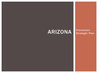 ARIZONA   Prevention
          Strategic Plan
 