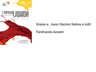 Grazie e…buon Decimo Salone a tutti!

Ferdinando Azzariti
 