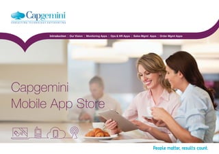Introduction | Our Vision | Monitoring Apps | Ops & HR Apps | Sales Mgmt Apps | Order Mgmt Apps
Home
Capgemini
Mobile App Store
 