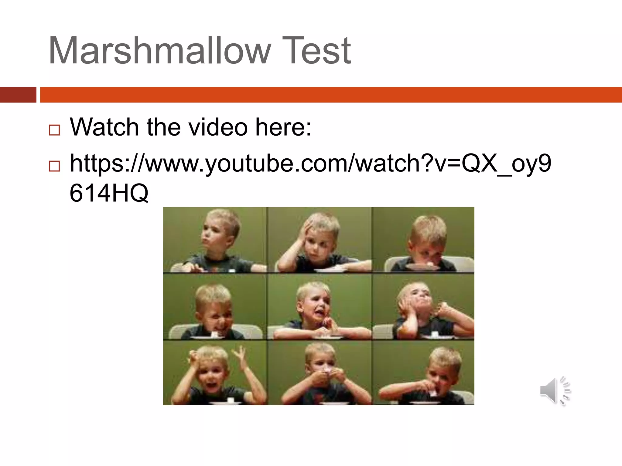 Marshmallow Test
 Watch the video here:
 https://www.youtube.com/watch?v=QX_oy9
614HQ
 