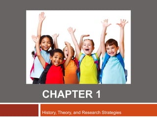 CHAPTER 1
History, Theory, and Research Strategies
 