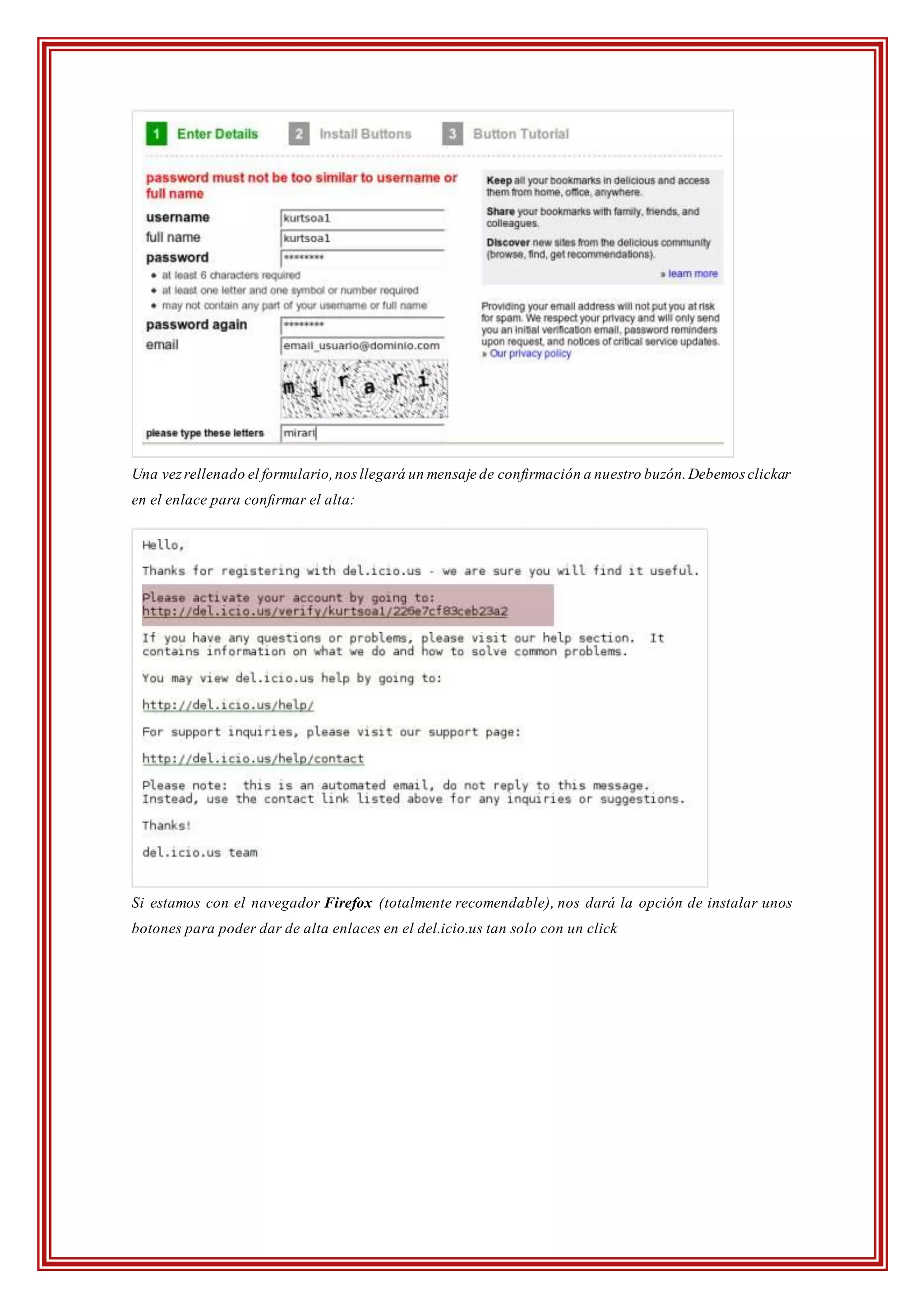 Una vezrellenado el formulario,nosllegará un mensaje de confirmación a nuestro buzón.Debemos clickar
en el enlace para confirmar el alta:
Si estamos con el navegador Firefox (totalmente recomendable), nos dará la opción de instalar unos
botones para poder dar de alta enlaces en el del.icio.us tan solo con un click
 