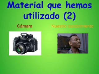 Cámara Nuestro conocimiento
Material que hemos
utilizado (2)
 