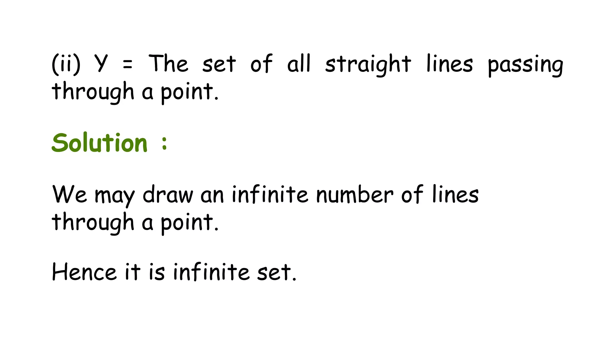 (ii) Y = The set of all straight lines passing
through a point.
Solution :
We may draw an infinite number of lines
through a point.
Hence it is infinite set.
 