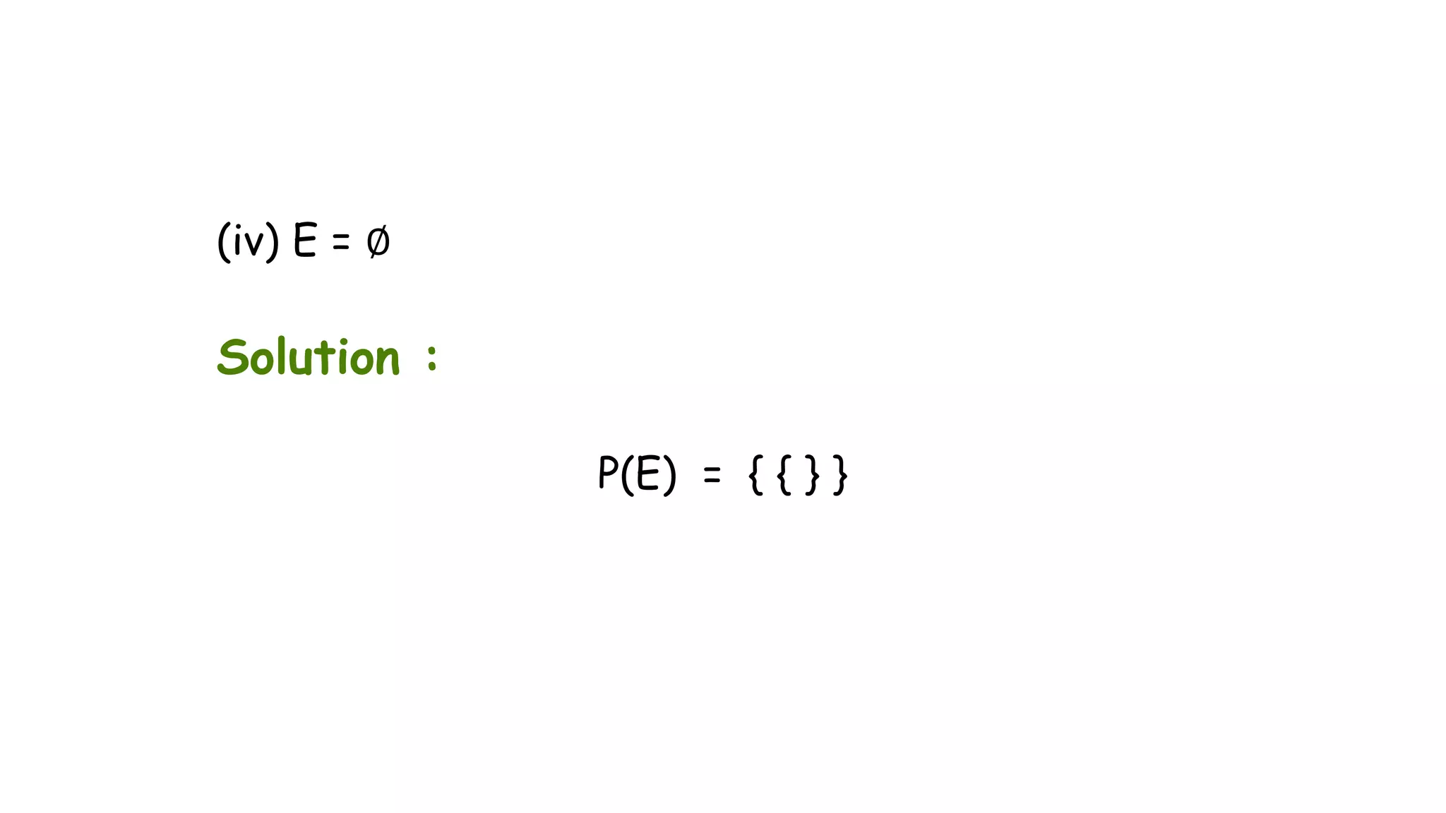 (iv) E = ∅
Solution :
P(E) = { { } }
 