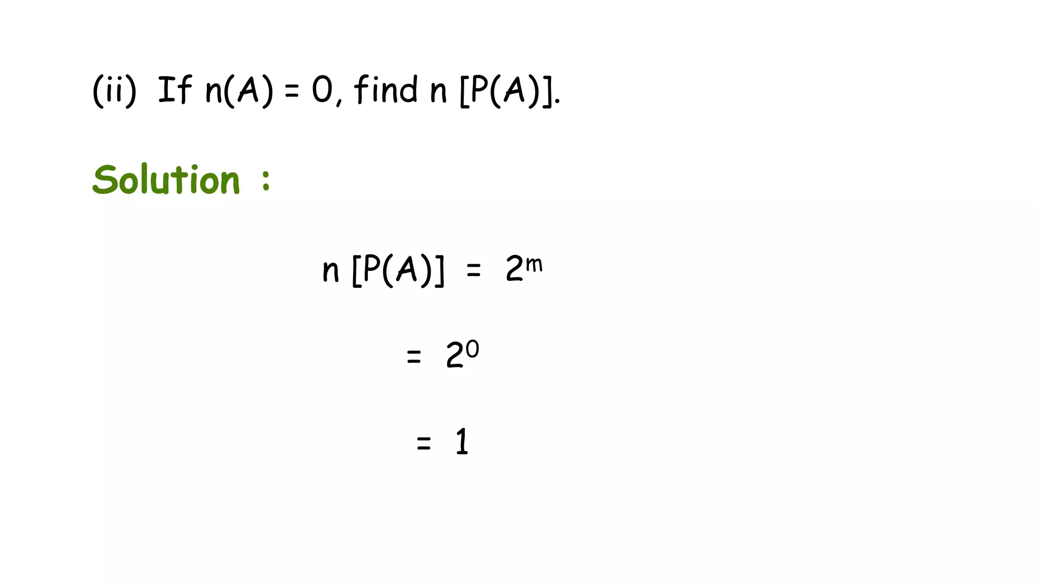 (ii) If n(A) = 0, find n [P(A)].
Solution :
n [P(A)] = 2m
= 20
= 1
 