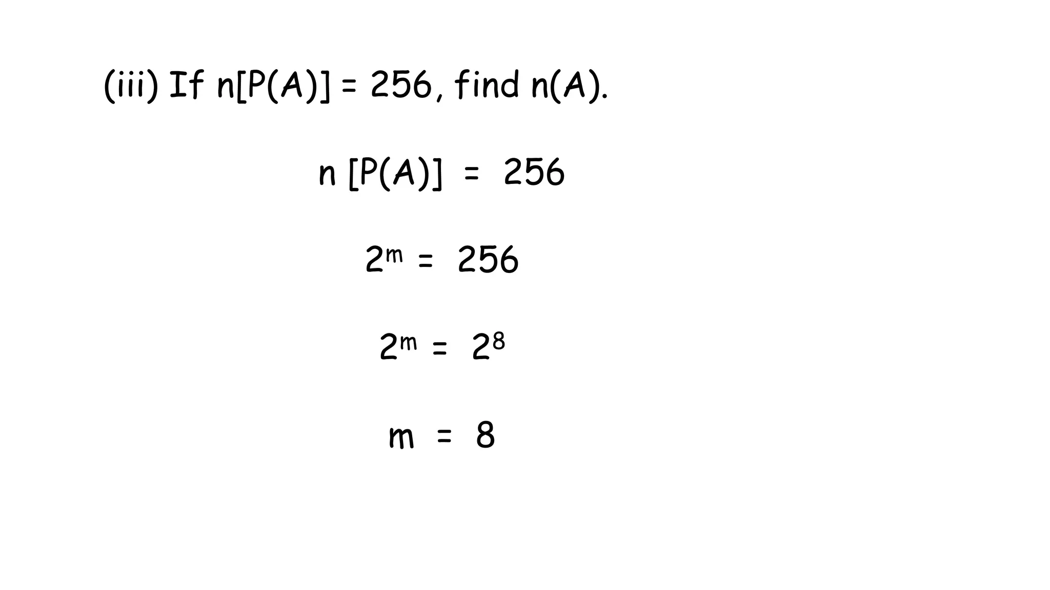 (iii) If n[P(A)] = 256, find n(A).
n [P(A)] = 256
2m = 256
2m = 28
m = 8
 