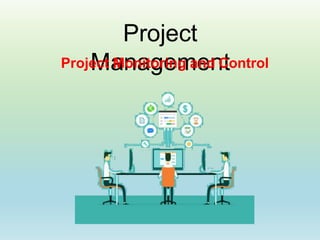 Project
Management
Project Monitoring and Control
 