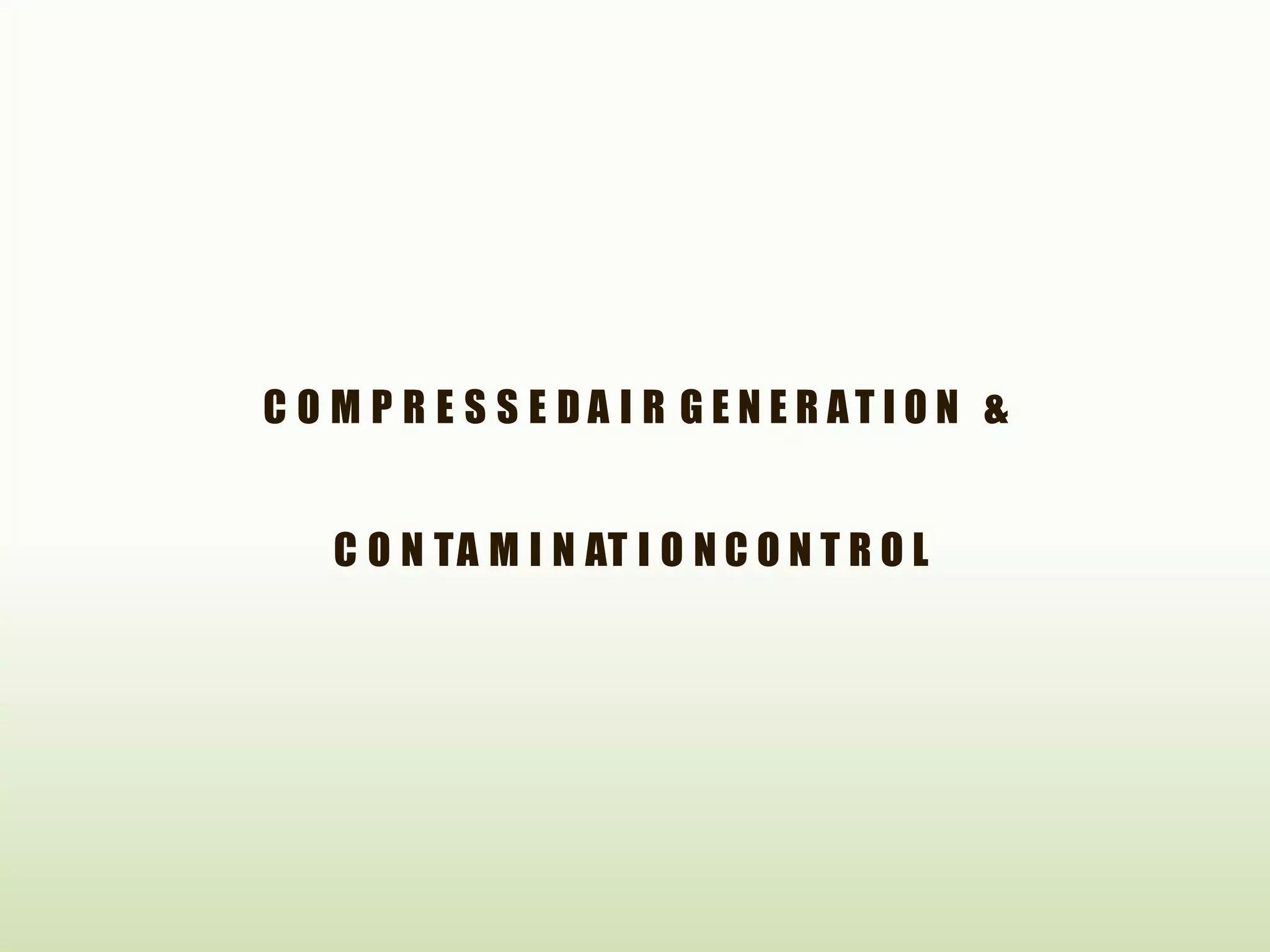 C O M P R E S S E D A I R G E N E R A T I O N &
C O N TA M I N AT I O N C O N T R O L
 