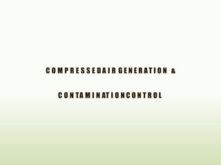 C O M P R E S S E D A I R G E N E R A T I O N &
C O N TA M I N AT I O N C O N T R O L
 