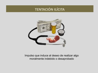 TENTACIÓN ILÍCITA
Impulso que induce al deseo de realizar algo
moralmente indebido o desaprobado
 