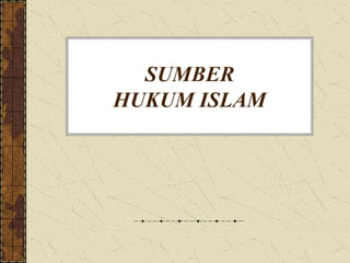SUMBER
HUKUM ISLAM
 