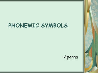 PHONEMIC SYMBOLS
-Aparna
 