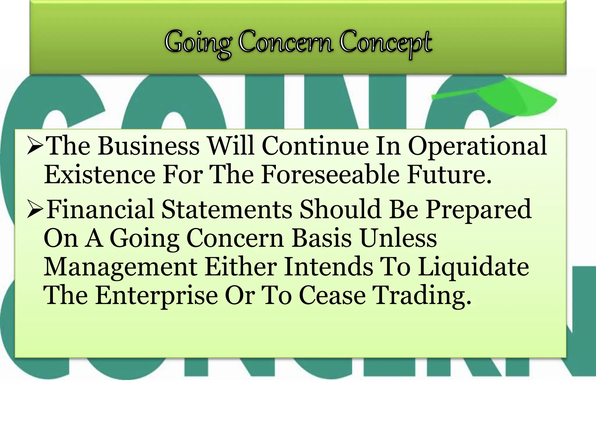 The Business Will Continue In Operational
Existence For The Foreseeable Future.
Financial Statements Should Be Prepared
On A Going Concern Basis Unless
Management Either Intends To Liquidate
The Enterprise Or To Cease Trading.
 