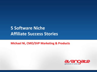 5 Software Niche Affiliate Success Stories Michael Ni, CMO/SVP Marketing & Products 