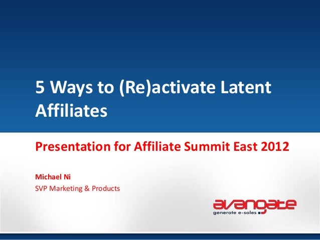 5 Ways to (Re)activate Latent
Affiliates
Presentation for Affiliate Summit East 2012
Michael Ni
SVP Marketing & Products
 