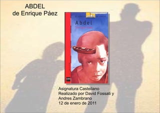 ABDEL de Enrique Páez Asignatura Castellano Realizado por David Fossati y AndresZambrano 12 de enero de 2011 
