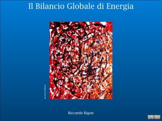 R. Rigon
Il Bilancio Globale di Energia
Riccardo RigonRiccardo Rigon
JacksonPollock
 