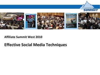 Affiliate Summit West 2010 Effective Social Media Techniques 