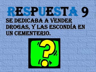 RESPUESTA 9SE DEDICABA A VENDER DROGAS, y las escondía en un cementerio.