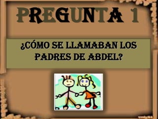 PREGUNTA 1¿CÓMO SE LLAMAban LOS PADRES DE ABDEL?