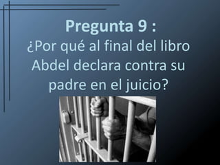 Pregunta 9 :¿Por qué al final del libro Abdel declara contra su padre en el juicio?