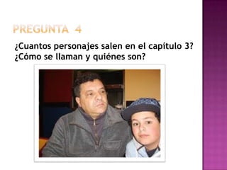 Pregunta  4¿Cuantos personajes salen en el capítulo 3? ¿Cómo se llaman y quiénes son?