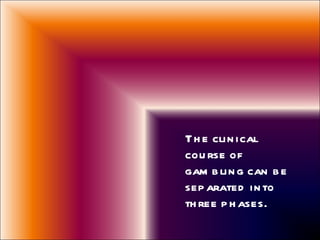 The clinical course of gambling can be separated into three phases. 
