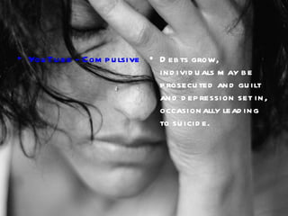 YouTube - Compulsive Gambling, Problem Gambling, Gambling Addiction Debts grow, individuals may be prosecuted and guilt and depression set in, occasionally leading to suicide. 