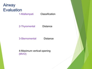 Airway
Evaluation
1-Mallampati Classification
2-Thyromental Distance
3-Sternomental Distance
4-Maximum vertical opening
(MVO)
 