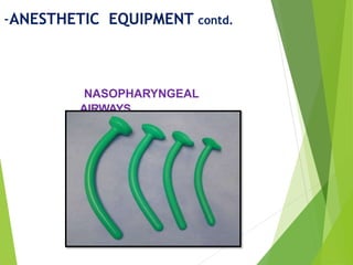 NASOPHARYNGEAL
AIRWAYS
-ANESTHETIC EQUIPMENT contd.
 