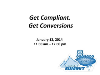 Get Compliant.
Get Conversions
January 12, 2014
11:00 am – 12:00 pm

 