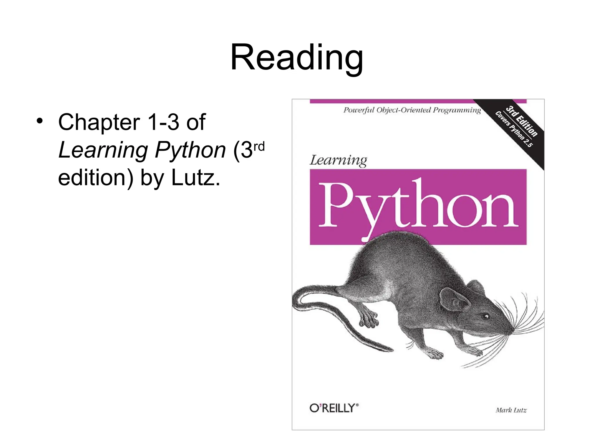 Reading • Chapter 1-3 of Learning Python (3rd edition) by Lutz. 