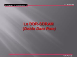 Arquitectura de computadoras II
Arquitectura de computadoras II
Carlos Canto Q.
La memoria
 