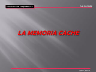 Arquitectura de computadoras II
Arquitectura de computadoras II La memoria
Carlos Canto Q.
 